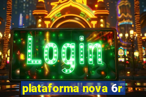 plataforma nova 6r