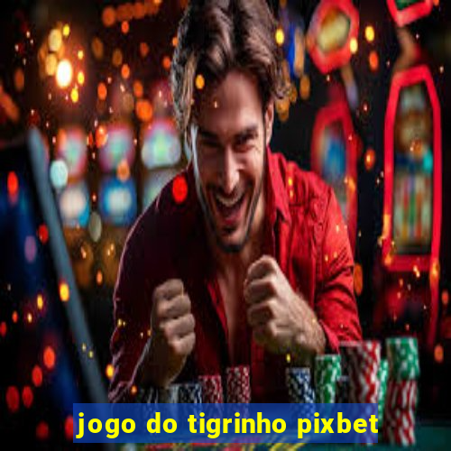 jogo do tigrinho pixbet