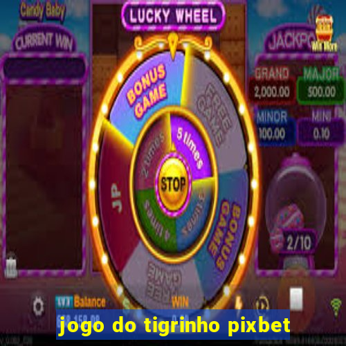 jogo do tigrinho pixbet