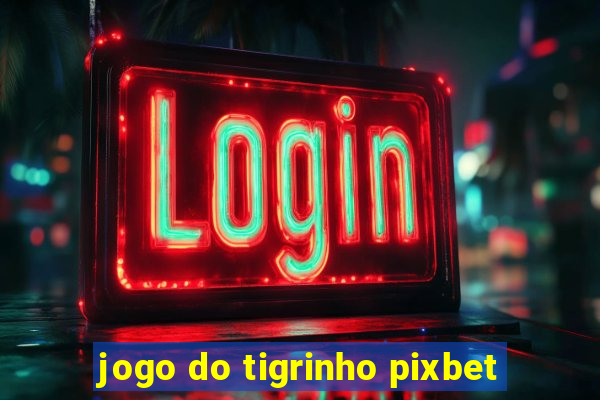 jogo do tigrinho pixbet