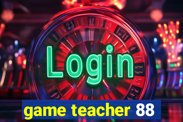 game teacher 88