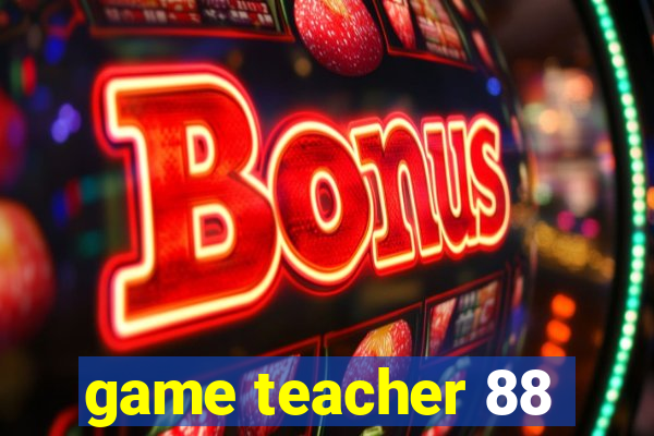 game teacher 88