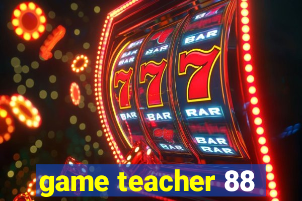 game teacher 88