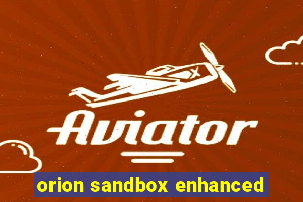 orion sandbox enhanced