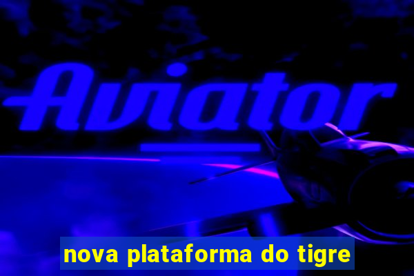 nova plataforma do tigre