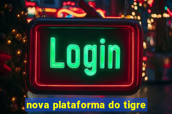 nova plataforma do tigre