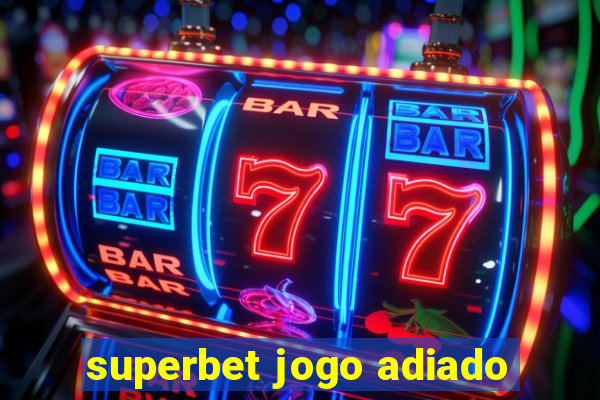 superbet jogo adiado