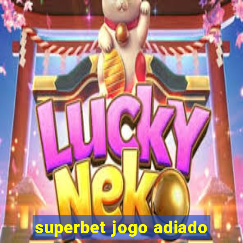 superbet jogo adiado