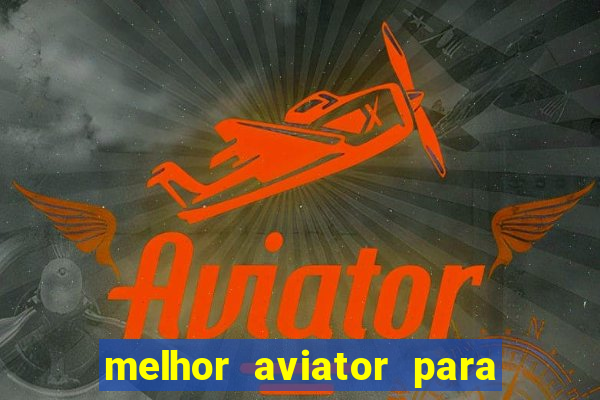 melhor aviator para ganhar dinheiro