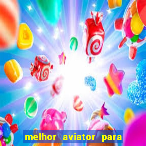 melhor aviator para ganhar dinheiro