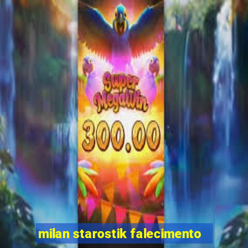 milan starostik falecimento