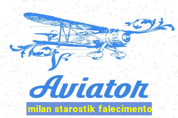 milan starostik falecimento