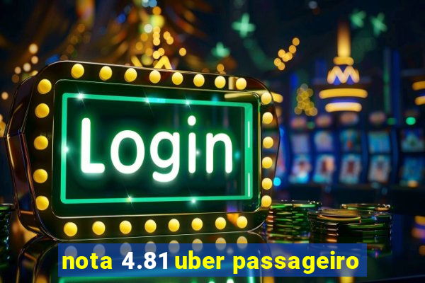 nota 4.81 uber passageiro