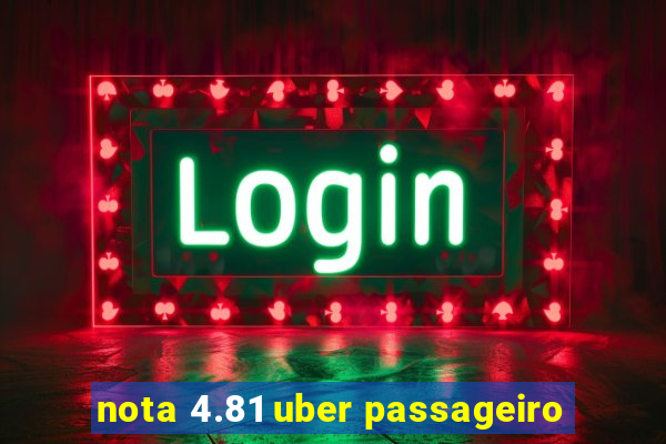 nota 4.81 uber passageiro