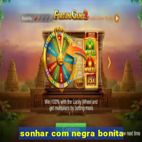 sonhar com negra bonita