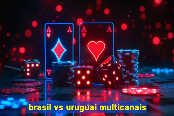 brasil vs uruguai multicanais