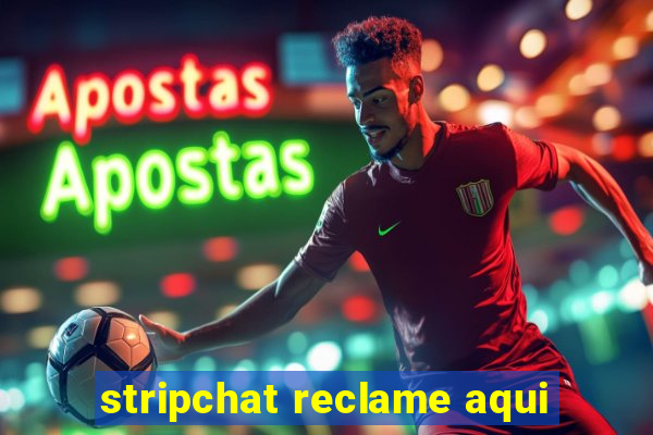 stripchat reclame aqui