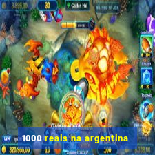 1000 reais na argentina