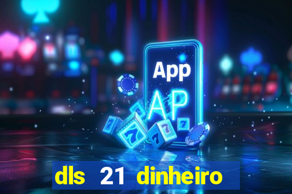 dls 21 dinheiro infinito download