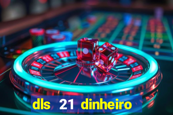 dls 21 dinheiro infinito download