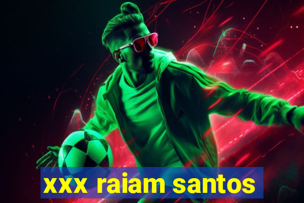 xxx raiam santos