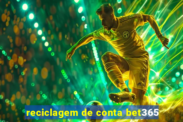 reciclagem de conta bet365