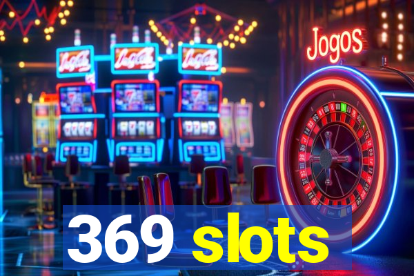 369 slots