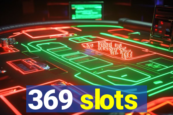 369 slots