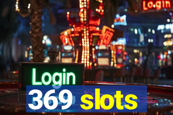 369 slots