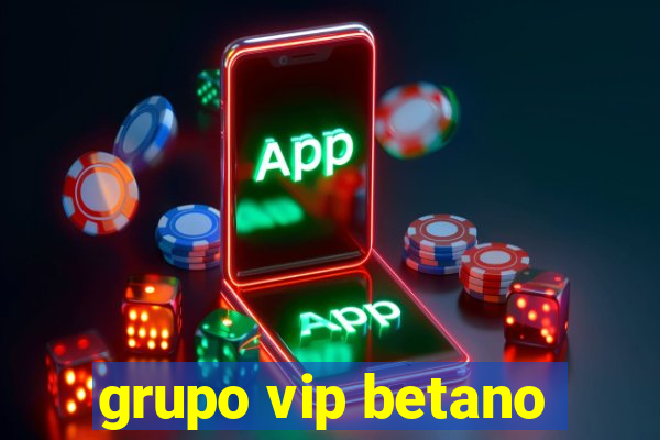 grupo vip betano