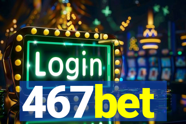 467bet