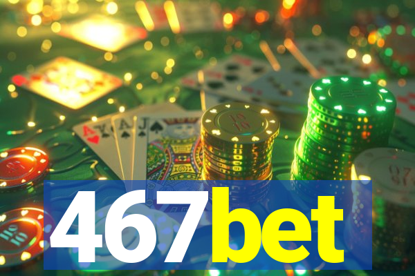 467bet