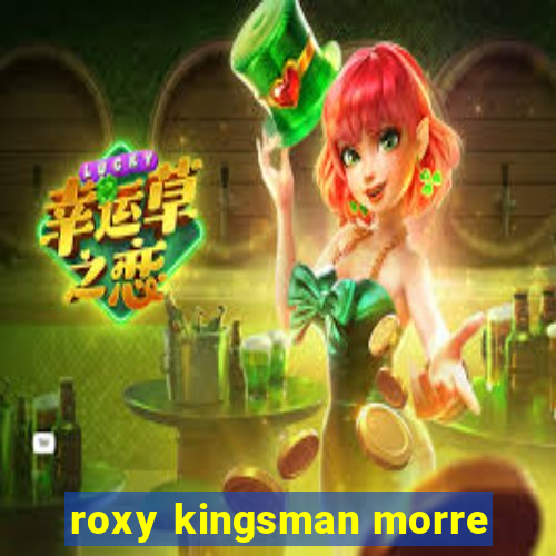 roxy kingsman morre