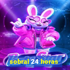 sobral 24 horas