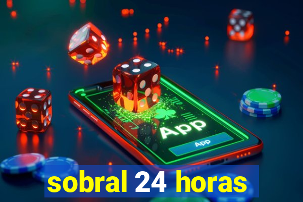 sobral 24 horas