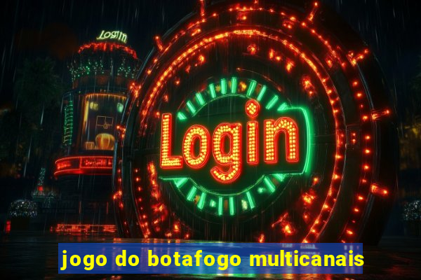 jogo do botafogo multicanais