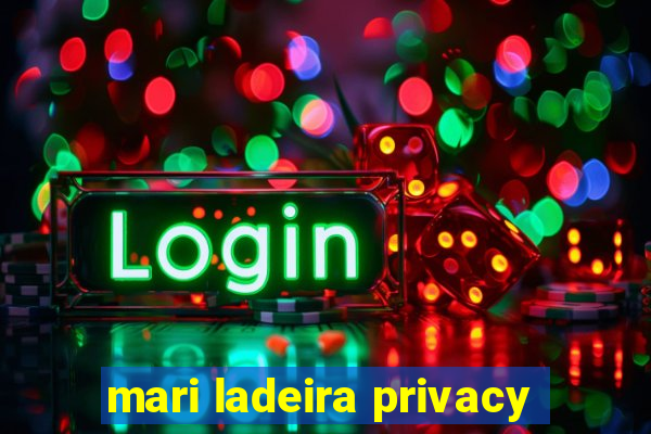 mari ladeira privacy