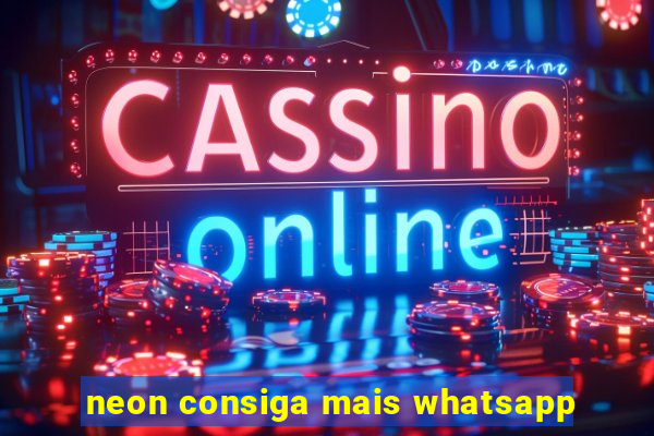 neon consiga mais whatsapp