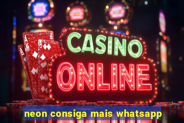 neon consiga mais whatsapp