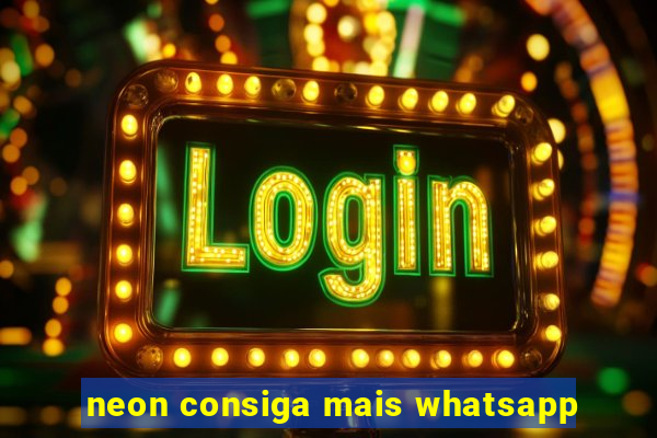 neon consiga mais whatsapp