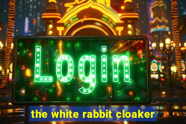 the white rabbit cloaker