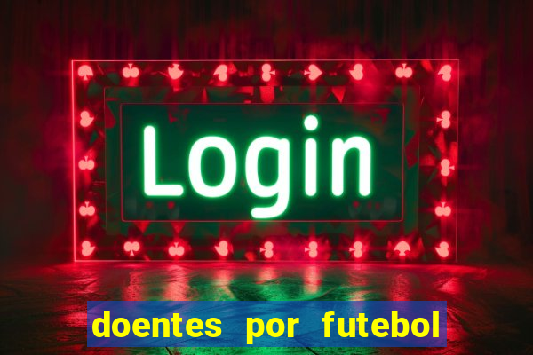 doentes por futebol guia de jogos