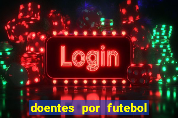 doentes por futebol guia de jogos