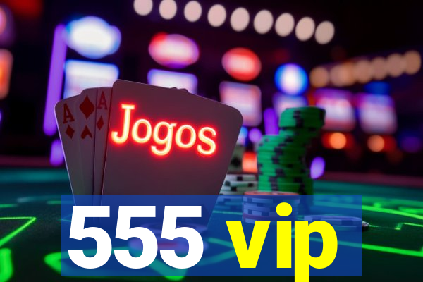 555 vip