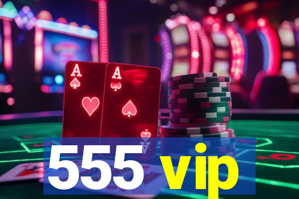 555 vip