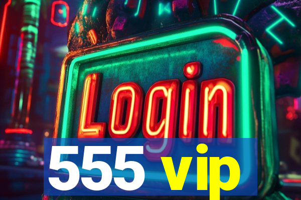 555 vip