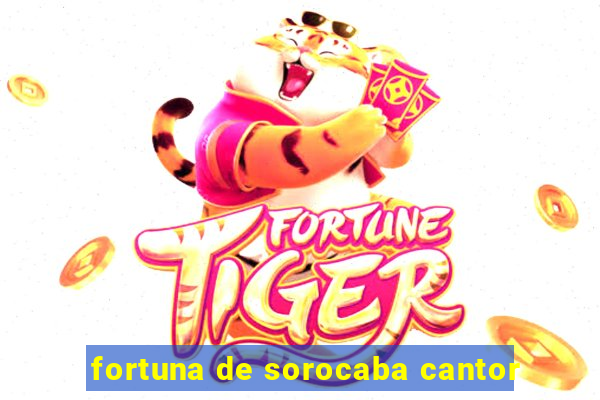 fortuna de sorocaba cantor