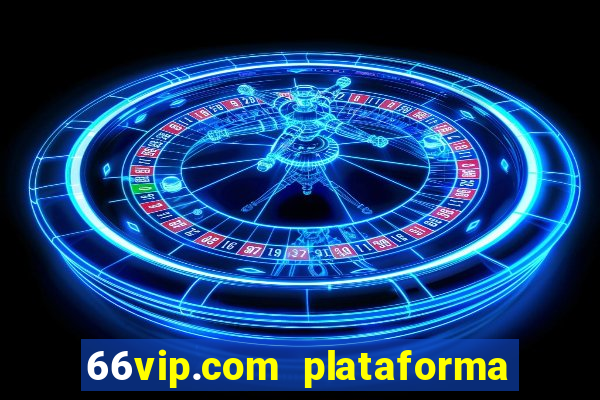 66vip.com plataforma de jogos