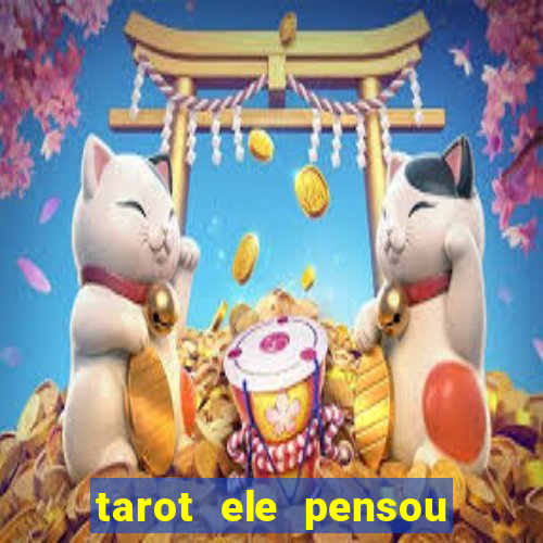 tarot ele pensou em mim hoje