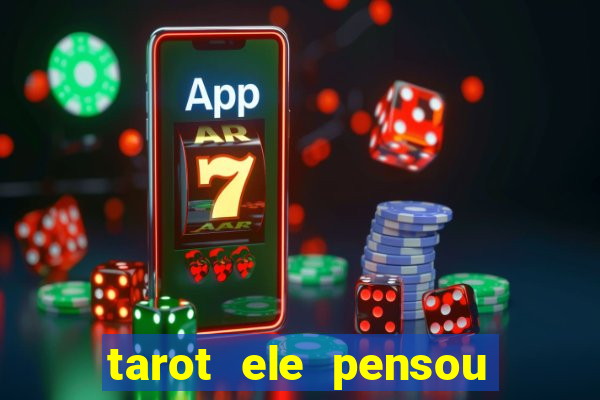 tarot ele pensou em mim hoje